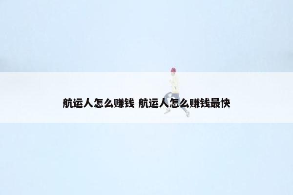 航运人怎么赚钱 航运人怎么赚钱最快