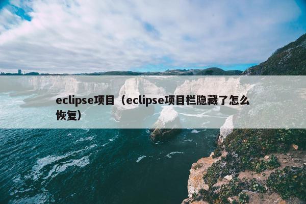 eclipse项目（eclipse项目栏隐藏了怎么恢复）